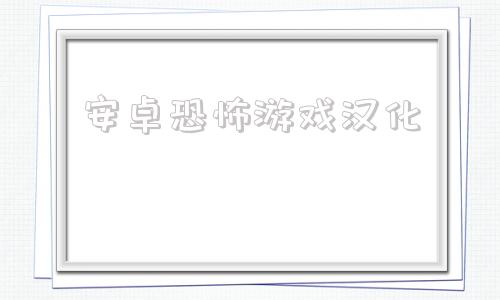 安卓恐怖游戏汉化魅儿汉化组安卓游戏大全